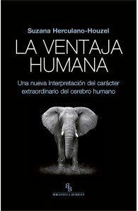 La ventaja humana. Una nueva interpretación del carácter extraordinario del cerebro humano.